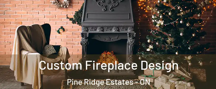  Custom Fireplace Design Pine Ridge Estates - ON