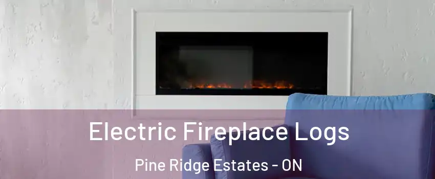  Electric Fireplace Logs Pine Ridge Estates - ON