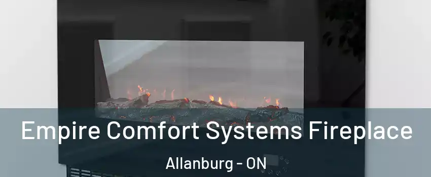  Empire Comfort Systems Fireplace Allanburg - ON