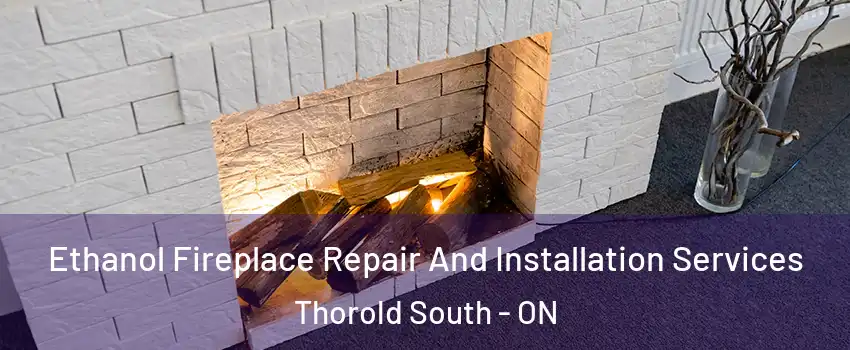  Ethanol Fireplace Repair And Installation Services Thorold South - ON