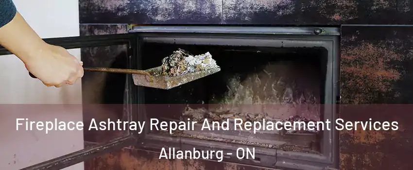  Fireplace Ashtray Repair And Replacement Services Allanburg - ON