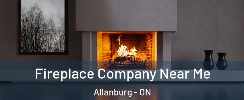  Fireplace Company Near Me Allanburg - ON