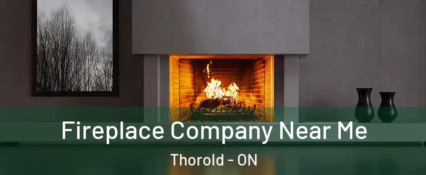  Fireplace Company Near Me Thorold - ON