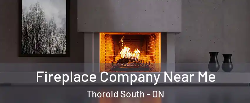  Fireplace Company Near Me Thorold South - ON
