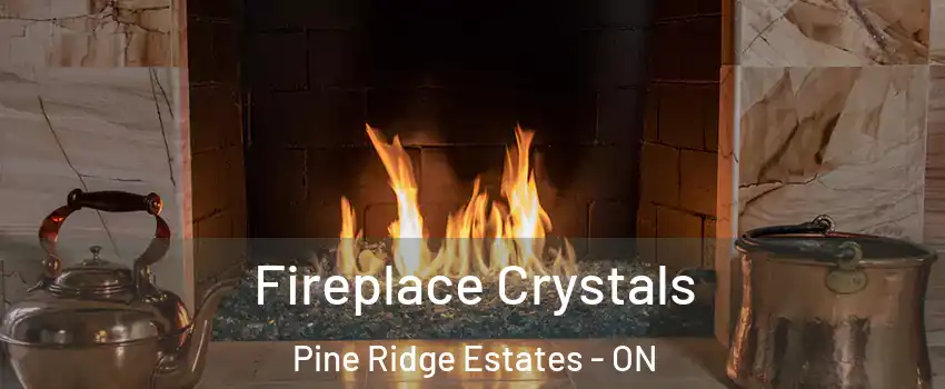  Fireplace Crystals Pine Ridge Estates - ON