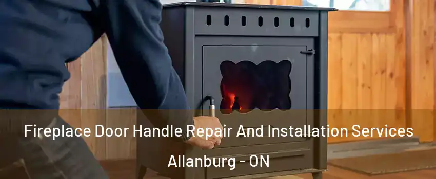  Fireplace Door Handle Repair And Installation Services Allanburg - ON