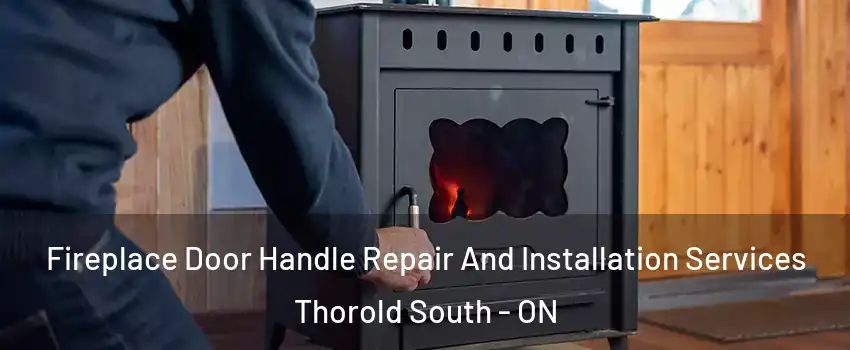  Fireplace Door Handle Repair And Installation Services Thorold South - ON