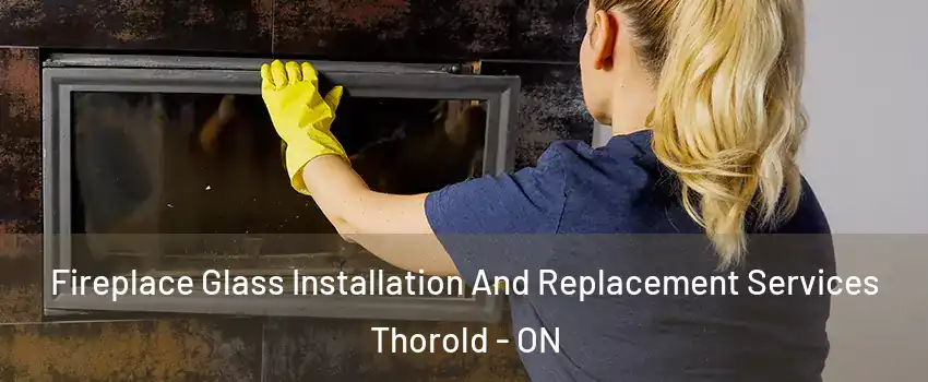  Fireplace Glass Installation And Replacement Services Thorold - ON