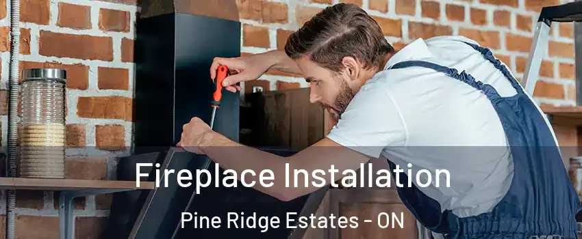  Fireplace Installation Pine Ridge Estates - ON