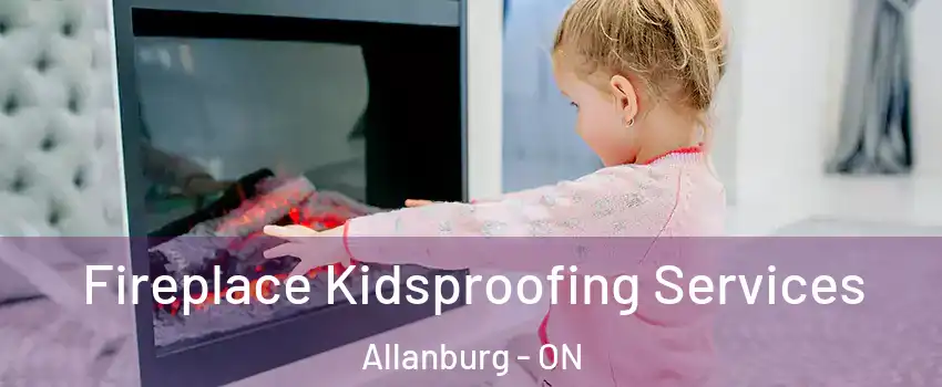  Fireplace Kidsproofing Services Allanburg - ON