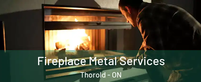  Fireplace Metal Services Thorold - ON