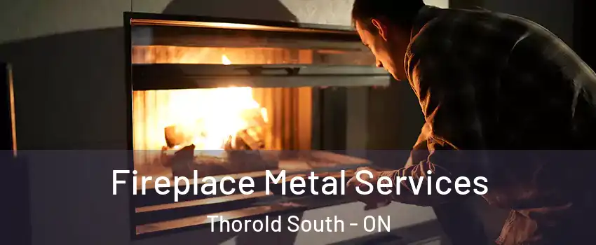  Fireplace Metal Services Thorold South - ON