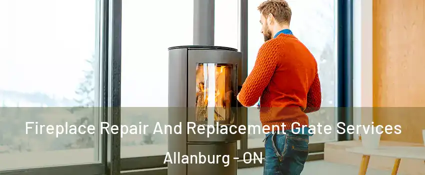  Fireplace Repair And Replacement Grate Services Allanburg - ON