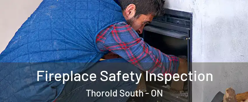  Fireplace Safety Inspection Thorold South - ON
