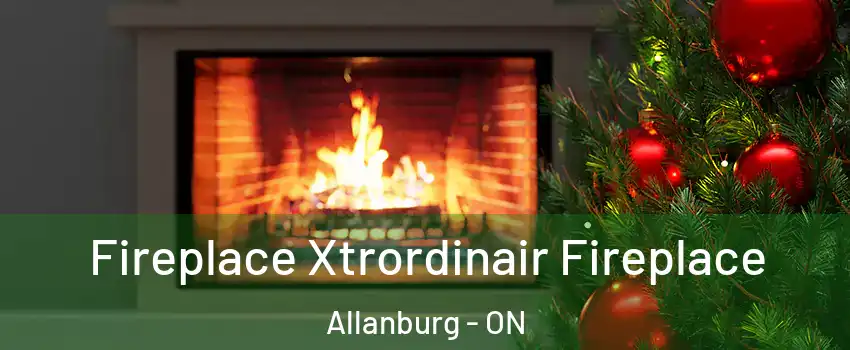  Fireplace Xtrordinair Fireplace Allanburg - ON