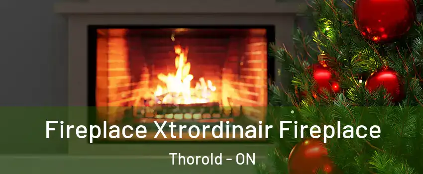 Fireplace Xtrordinair Fireplace Thorold - ON