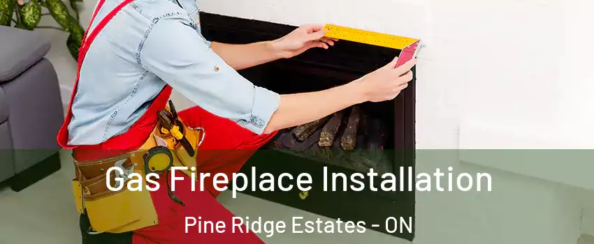  Gas Fireplace Installation Pine Ridge Estates - ON