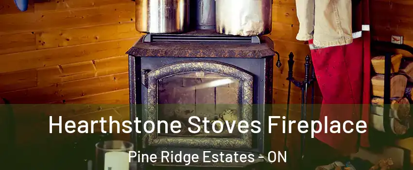 Hearthstone Stoves Fireplace Pine Ridge Estates - ON