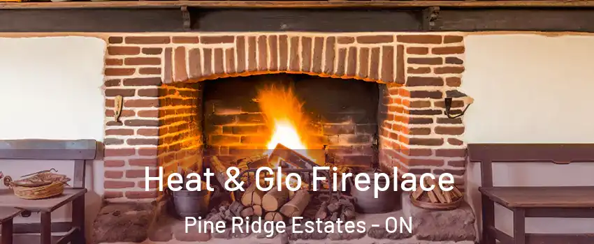  Heat & Glo Fireplace Pine Ridge Estates - ON