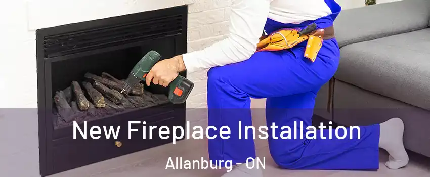  New Fireplace Installation Allanburg - ON
