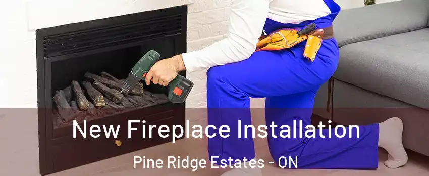  New Fireplace Installation Pine Ridge Estates - ON