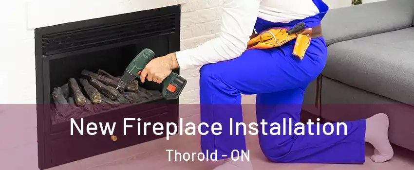  New Fireplace Installation Thorold - ON