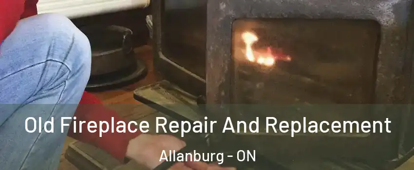  Old Fireplace Repair And Replacement Allanburg - ON