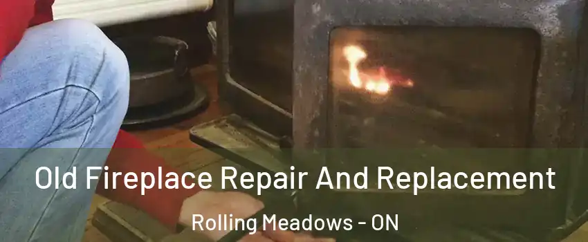  Old Fireplace Repair And Replacement Rolling Meadows - ON