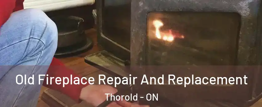  Old Fireplace Repair And Replacement Thorold - ON