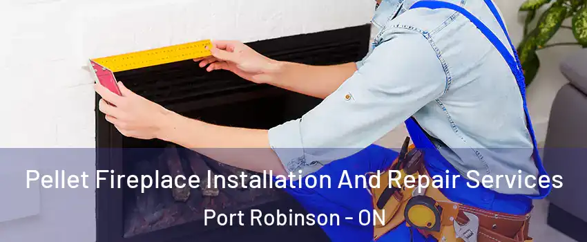  Pellet Fireplace Installation And Repair Services Port Robinson - ON