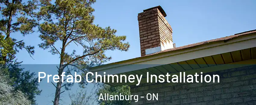  Prefab Chimney Installation Allanburg - ON