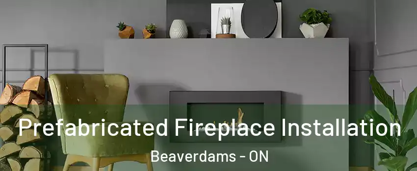 Prefabricated Fireplace Installation Beaverdams - ON