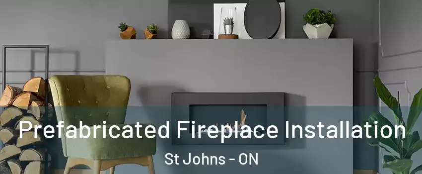  Prefabricated Fireplace Installation St Johns - ON