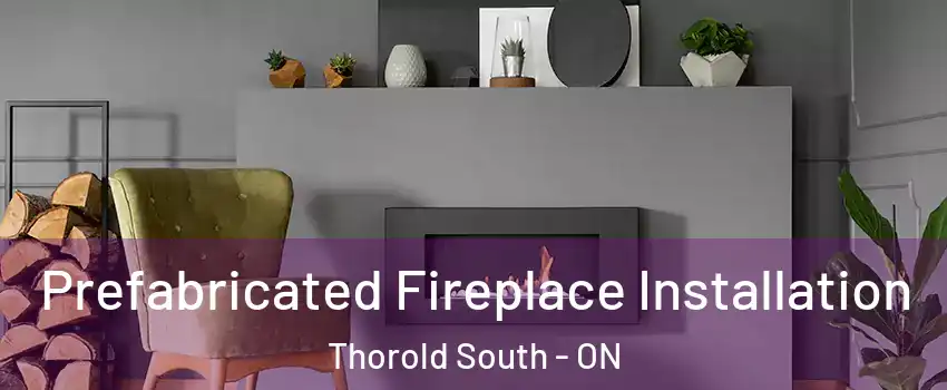  Prefabricated Fireplace Installation Thorold South - ON