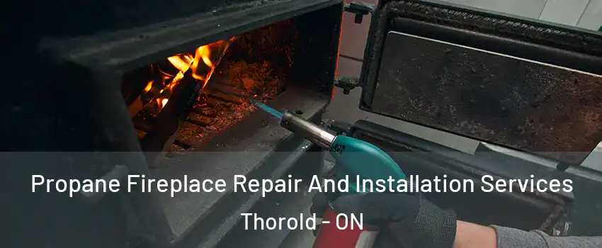  Propane Fireplace Repair And Installation Services Thorold - ON