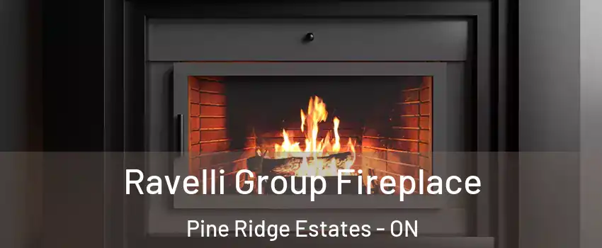  Ravelli Group Fireplace Pine Ridge Estates - ON