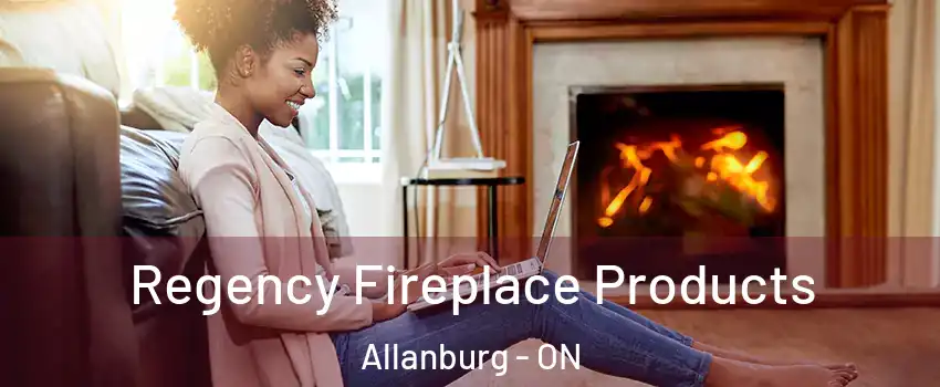  Regency Fireplace Products Allanburg - ON
