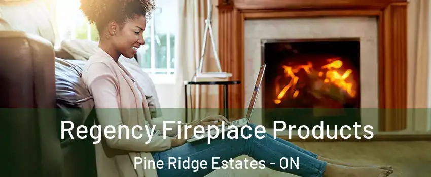  Regency Fireplace Products Pine Ridge Estates - ON