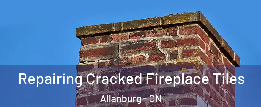  Repairing Cracked Fireplace Tiles Allanburg - ON