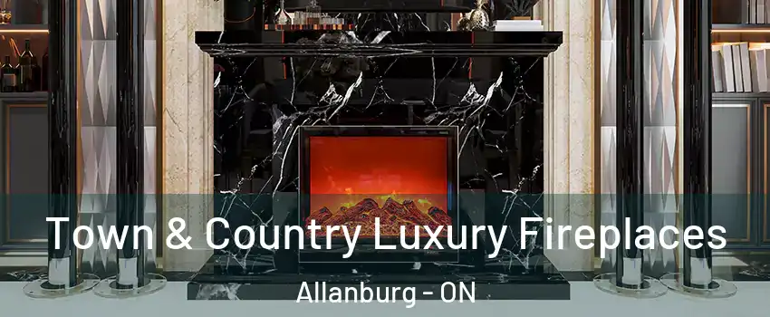  Town & Country Luxury Fireplaces Allanburg - ON