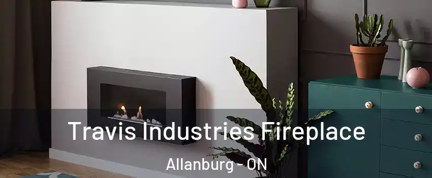  Travis Industries Fireplace Allanburg - ON