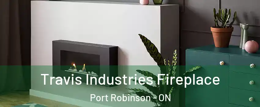  Travis Industries Fireplace Port Robinson - ON
