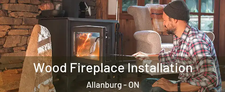  Wood Fireplace Installation Allanburg - ON