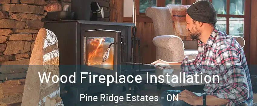  Wood Fireplace Installation Pine Ridge Estates - ON