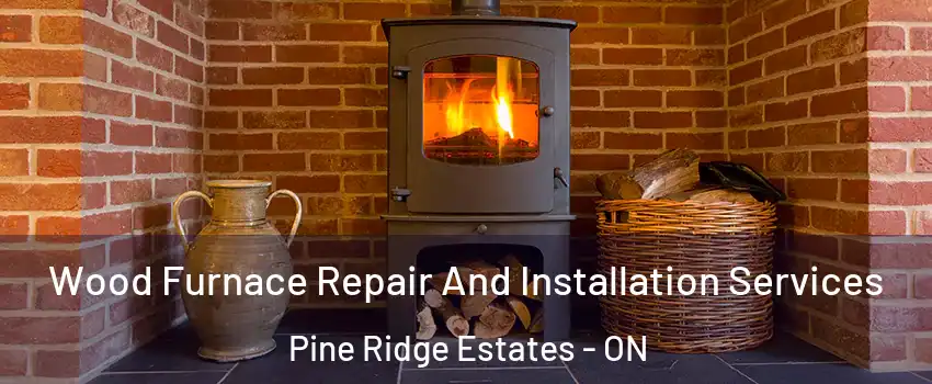  Wood Furnace Repair And Installation Services Pine Ridge Estates - ON