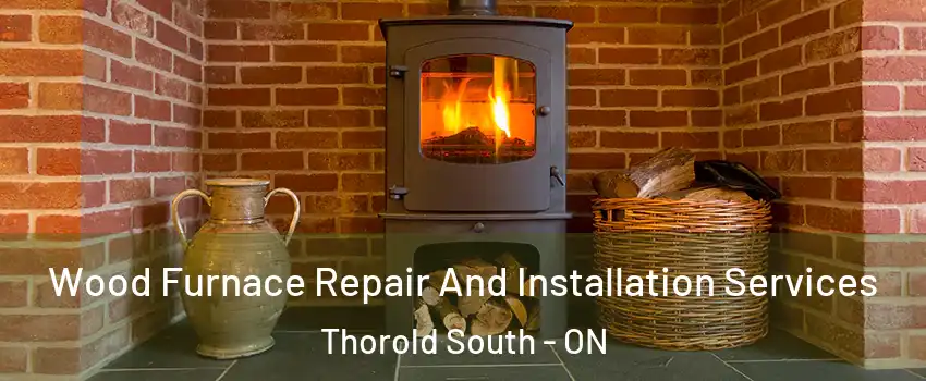  Wood Furnace Repair And Installation Services Thorold South - ON